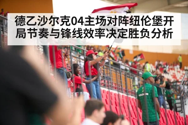 德乙沙尔克04主场对阵纽伦堡开局节奏与锋线效率决定胜负分析